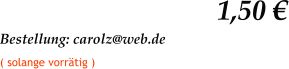 1,50 € Bestellung: carolz@web.de   ( solange vorrätig )