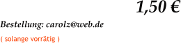 1,50 € Bestellung: carolz@web.de   ( solange vorrätig )