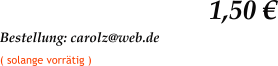 1,50 € Bestellung: carolz@web.de   ( solange vorrätig )