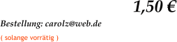 1,50 € Bestellung: carolz@web.de   ( solange vorrätig )