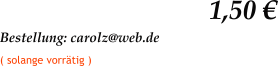 1,50 € Bestellung: carolz@web.de   ( solange vorrätig )