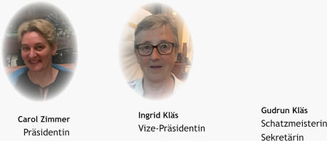 Carol Zimmer   Präsidentin Ingrid Kläs Vize-Präsidentin  Gudrun Kläs Schatzmeisterin Sekretärin